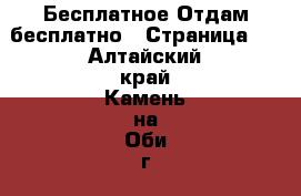 Бесплатное Отдам бесплатно - Страница 2 . Алтайский край,Камень-на-Оби г.